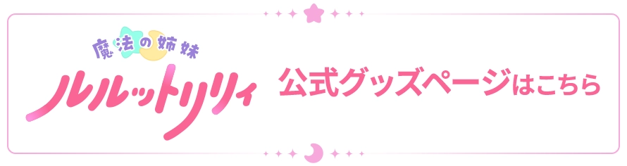 魔法の姉妹ルルットリリィ公式グッズページはこちら